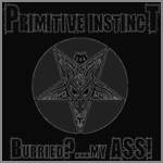 Primitive Instinct : Burried?...My Ass!